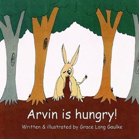 Arvin is Hungry! by Grace Long Gaulke 9780615591575