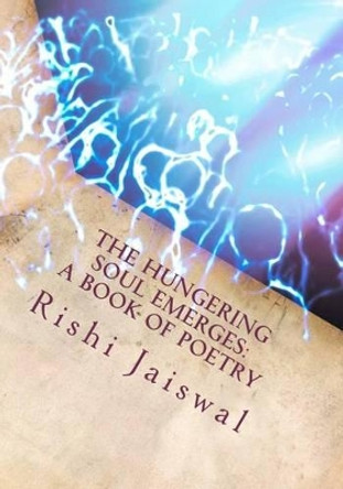 The Hungering Soul Emerges: A Book of Poetry by Rishi Jaiswal 9780615603223