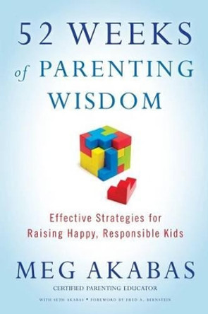 52 Weeks of Parenting Wisdom: Effective Strategies for Raising Happy, Responsible Kids by Seth Akabas 9780615628653