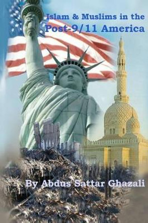 Islam & Muslims in the Post-9/11 America by Abdus Sattar Ghazali 9780615632629