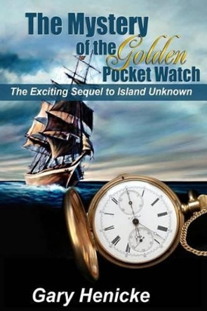 Mystery of the Golden Pocket Watch by Gary Henicke 9780615660561
