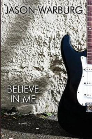 Believe in Me by Jason Warburg 9780615684796