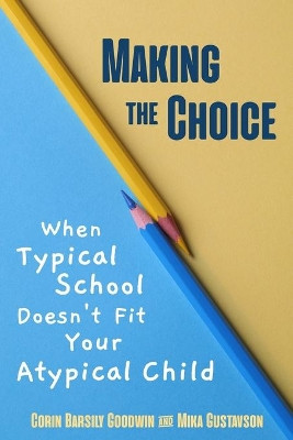 Making the Choice: When Typical School Doesn't Fit Your Atypical Child by Mika Gustavson Mft 9780615496641