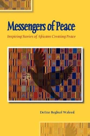 Messengers of Peace: Inspiring Stories of Africans Creating Peace by Kassy Daggett 9780615528885