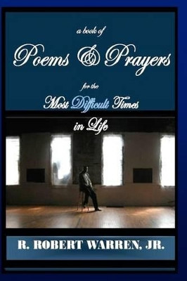 A Book of Poems Prayers for the Most Difficult Times in Life by R Robert Warren Jr 9780615543833