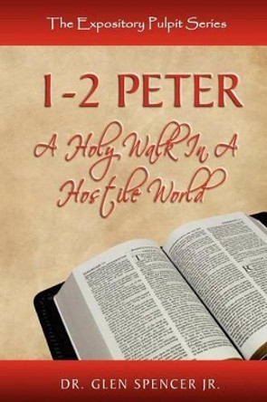 1, 2 Peter: A Holy Walk In A Hostile World by Glen Spencer Jr 9780615553962