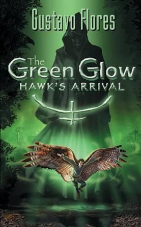 The Green Glow &quot;Hawk's Arrival&quot; by Gustavo Flores 9780615557151