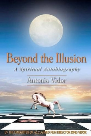 Beyond the Illusion by Antonia Vidor 9780615567020