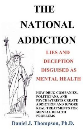 The National Addiction: Lies and Deception Disguised as Mental Health by Daniel J Thompson Ph D 9780615661292