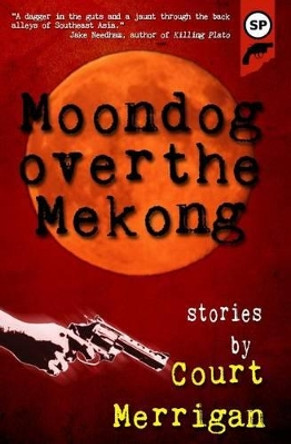 Moondog Over The Mekong: Short Stories by Court Merrigan by Court Merrigan 9780615737669