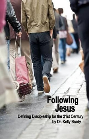 Following Jesus: Defining Discipleship for the 21st Century by Kelly Brady 9780615741499