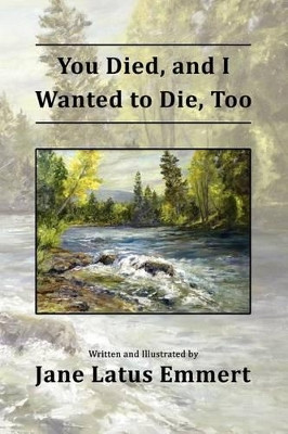 You Died, and I Wanted to Die, Too by Jane Latus Emmert 9780615745763