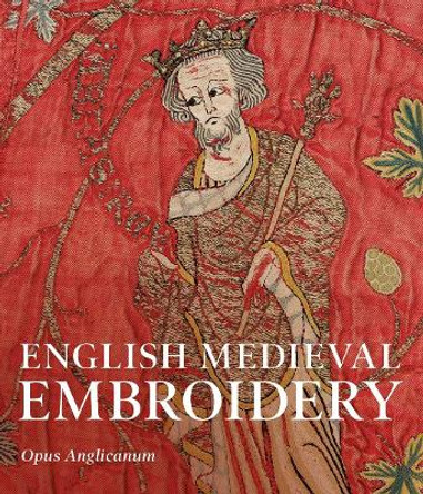 English Medieval Embroidery: Opus Anglicanum by Clare Browne