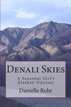 Denali Skies: A Seasonal Girl's Alaskan Odyssey by Danielle Rohr 9780615768465