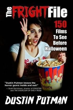 The Fright File: 150 Films to See Before Halloween by Dustin Putman 9780615774022