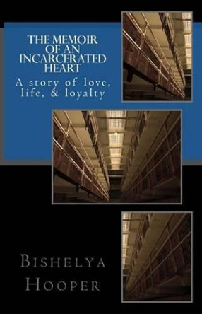 The Memoir of an Incarcerated Heart by Bishelya a Hooper 9780615793047