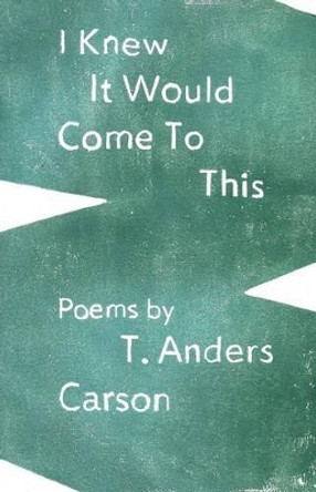 I Knew It Would Come To This by T Anders Carson 9780615794488