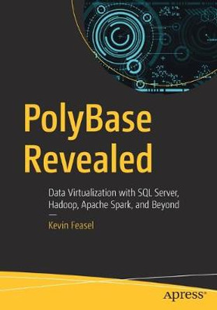 PolyBase Revealed: Data Virtualization with SQL Server, Hadoop, Apache Spark, and Beyond by Kevin Feasel