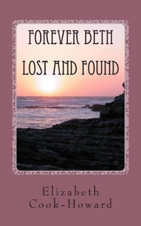 Forever Beth Lost and Found: Lost and Found by Elizabeth Cook-Howard 9780615824833