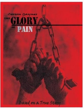 The Glory Of Pain by Corion Gaynes 9780615879765