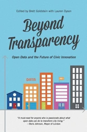 Beyond Transparency: Open Data and the Future of Civic Innovation by Lauren Dyson 9780615889085