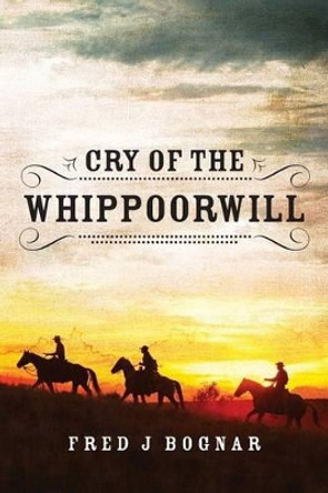Cry of the Whippoorwill by Fred J Bognar 9780615898148