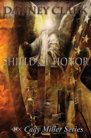 Shield of Honor by Danney F Clark 9780615901398