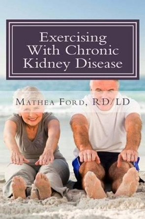 Exercising With Chronic Kidney Disease: Solutions to an Active Lifestyle by Mathea Ford 9780615936345