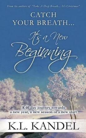 Catch Your Breath... It's A New Beginning: A 40 Day Journey Towards A New Year, A New Season Or A New Start by K L Kandel 9780615943084