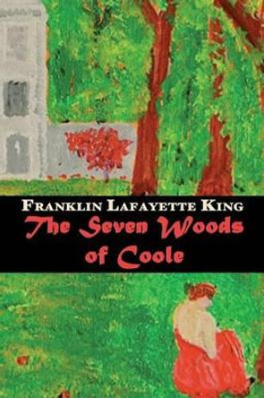 The Seven Woods of Coole by Franklin Lafayette King 9780615816913