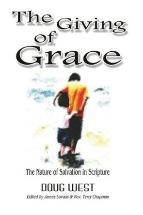 The Giving of Grace: The Nature of Salvation in Scripture by Doug G West 9780615829128