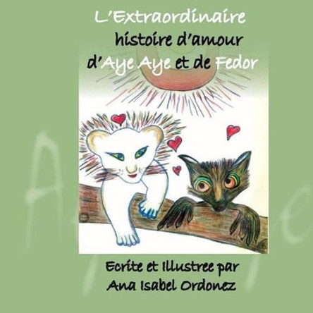 L'Extraordinaire Histoire d'Amour d'Aye Aye et de Fedor by Ana Isabel Ordonez 9780615833354