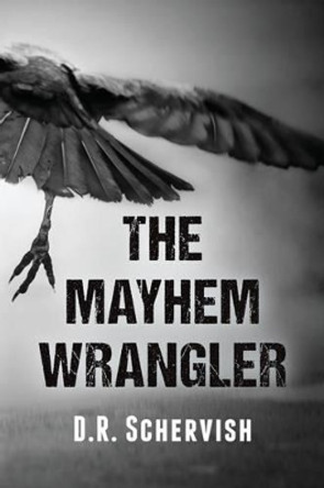 The Mayhem Wrangler by D R Schervish 9780615833705