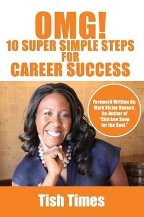 OMG! 10 Super Simple Steps for Career Success: Essentials for Job Seekers and Staff Members by Tish Times 9780615841489