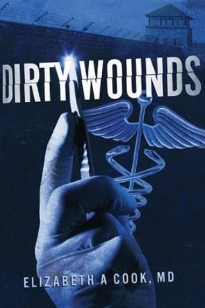 Dirty Wounds by Elizabeth a Cook MD 9780615843001