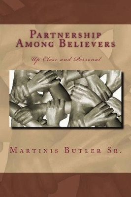 Partnership Among Believers: Up Close and Personal by Martinis Butler Sr 9780615853659