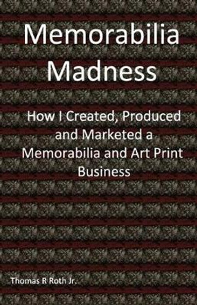 Memorabilia Madness by Thomas R Roth Jr 9780615856773