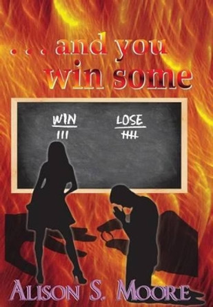 . . . and you win some by Alison S Moore 9780615864860