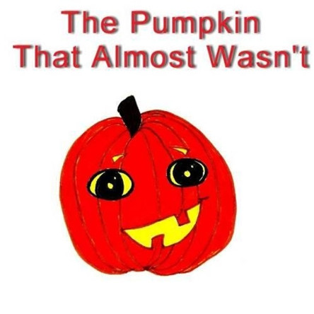 The Pumpkin That Almost Wasn't by Abbey Grace 9780615871493