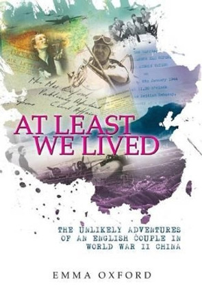 At Least We Lived: The Unlikely Adventures of an English Couple in World War II China by Emma Oxford 9780615874852