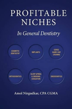 Profitable Niches in General Dentistry by Amol Nirgudkar 9780615893112