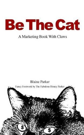 Be The Cat: A Marketing Book With Claws by Honey Parker 9780615912868