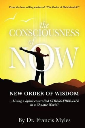 The Consciousness of Now: Living a Stress Free Life in a Chaotic World by Francis Myles 9780615947303