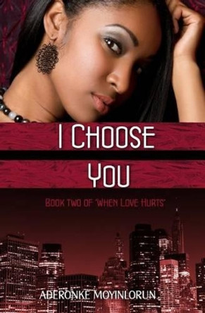 I Choose You (When Love Hurts #2) by Aderonke Moyinlorun 9780615960876