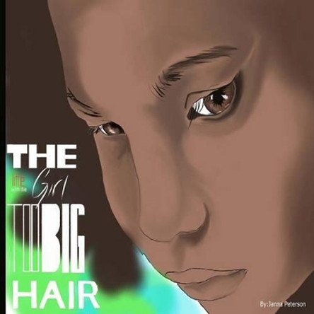 The Little Girl with the Too Big Hair by Janna E Peterson 9780615956909