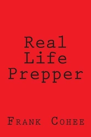 Real Life Prepper by Frank Cohee III 9780615985084