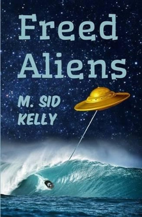 Freed Aliens: The 2nd Galactic Pool Novel by M Sid Kelly 9780615993935