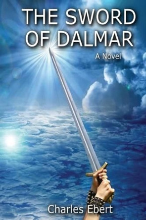 The Sword of Dalmar by Charles Ebert 9780615995410