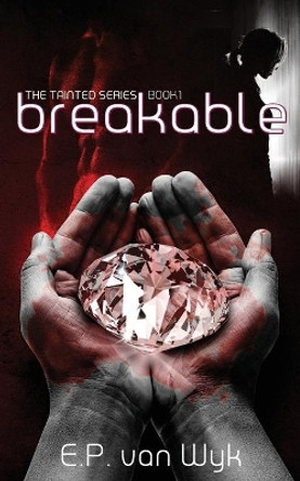 Breakable: Book one of the Tainted series by E P Van Wyk 9780620802079