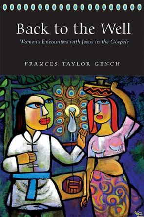 Back to the Well: Women's Encounters with Jesus in the Gospels by Frances Taylor Gench 9780664227159